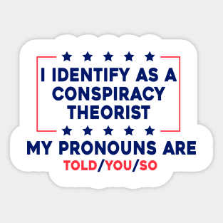 I Identify As A Conspiracy Theorist My Pronoun Are Told You So Sticker